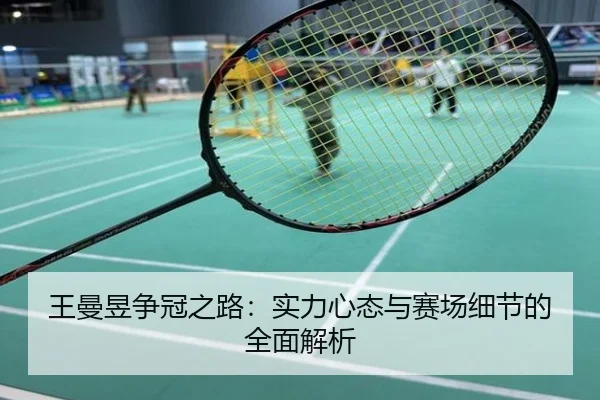 王曼昱争冠之路：实力心态与赛场细节的全面解析
