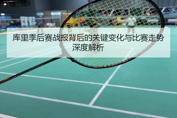 库里季后赛战报背后的关键变化与比赛走势深度解析
