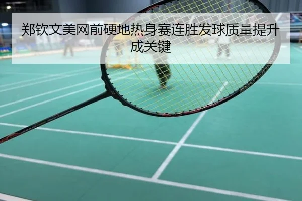 郑钦文美网前硬地热身赛连胜发球质量提升成关键